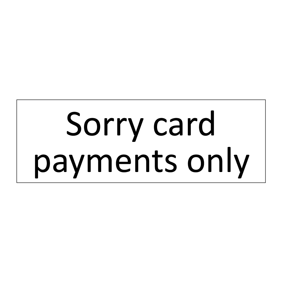 Sorry card payments only