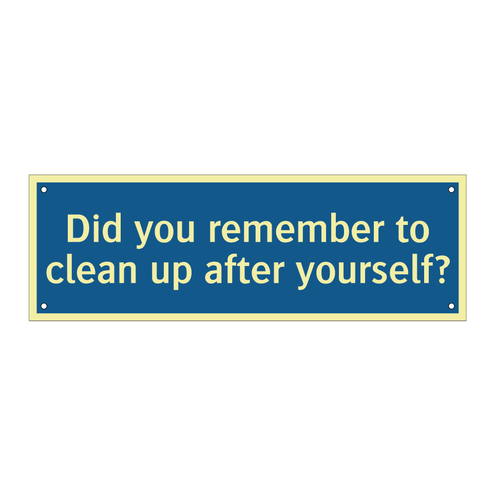 Did you remember to clean up after yourself?