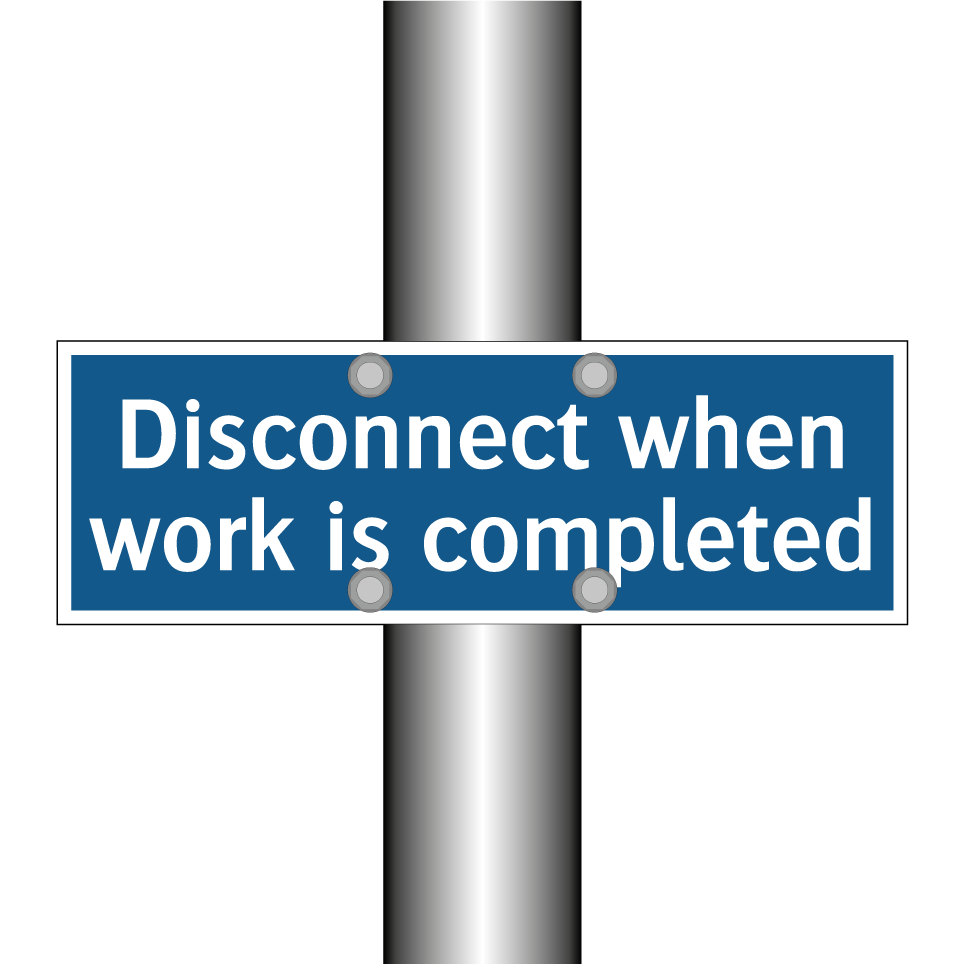 Disconnect when work is completed