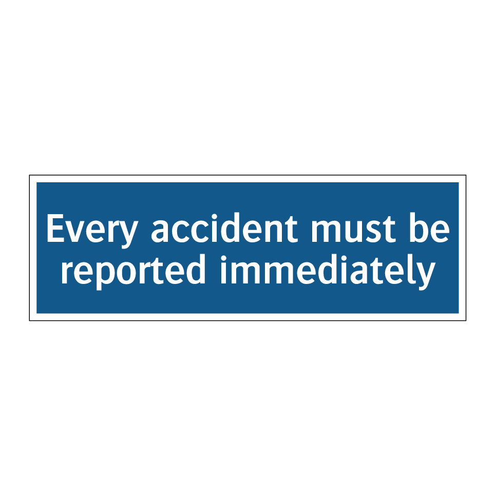 Every accident must be reported immediately
