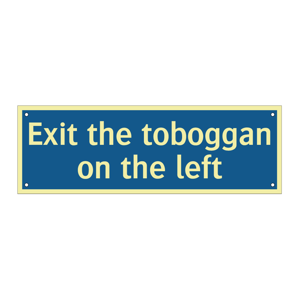 Exit the toboggan on the left