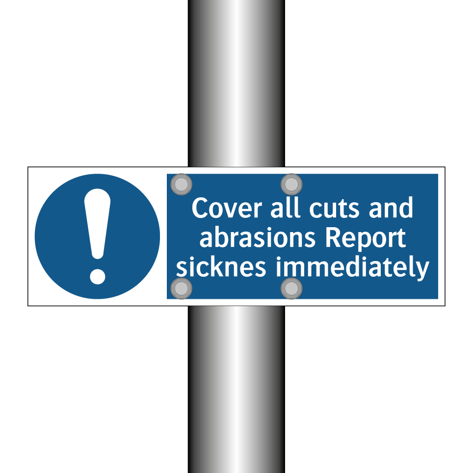 Cover all cuts and abrasions Report sicknes immediately