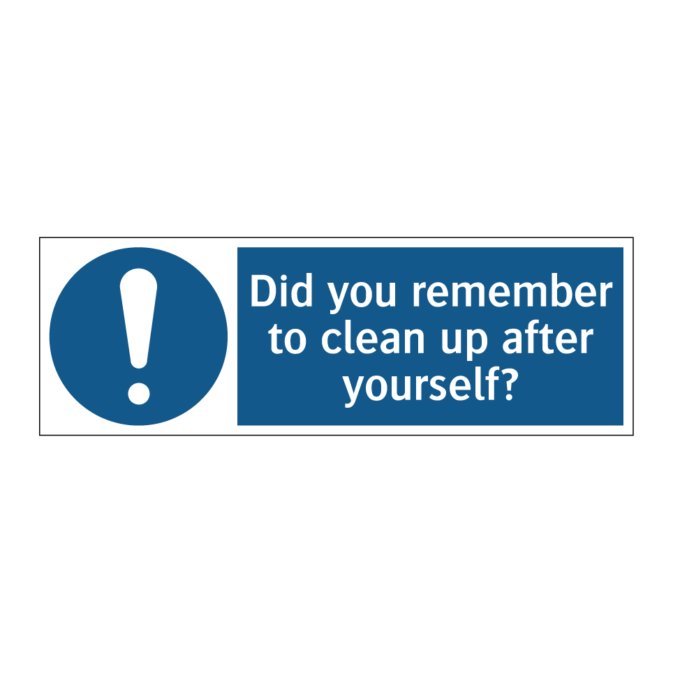 Did you remember to clean up after yourself?