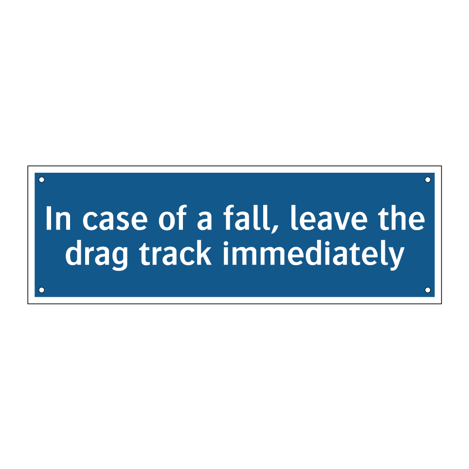 In case of a fall, leave the drag track immediately