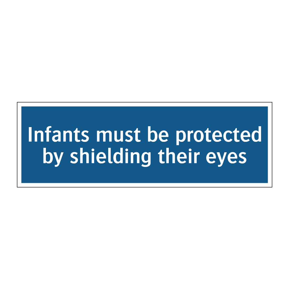 Infants must be protected by shielding their eyes