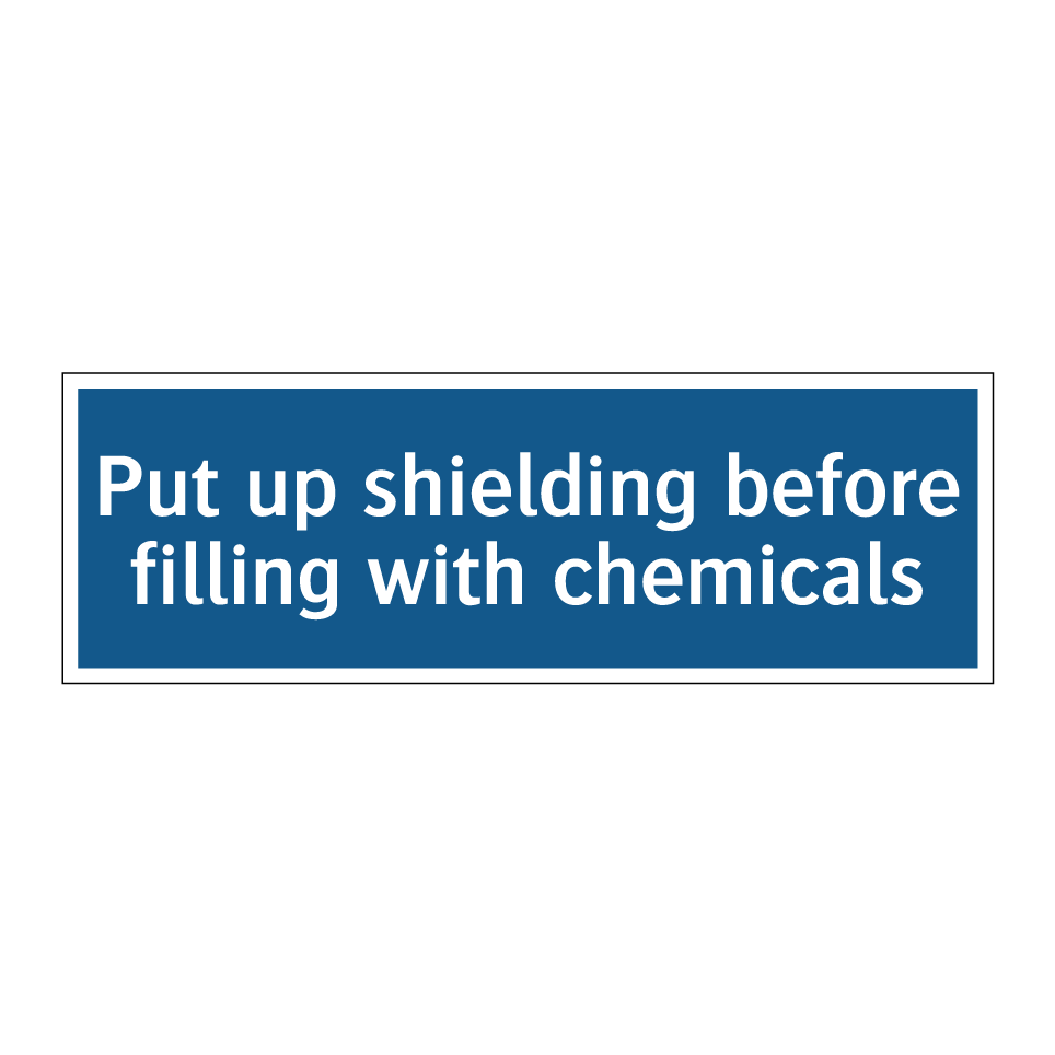 Put up shielding before filling with chemicals