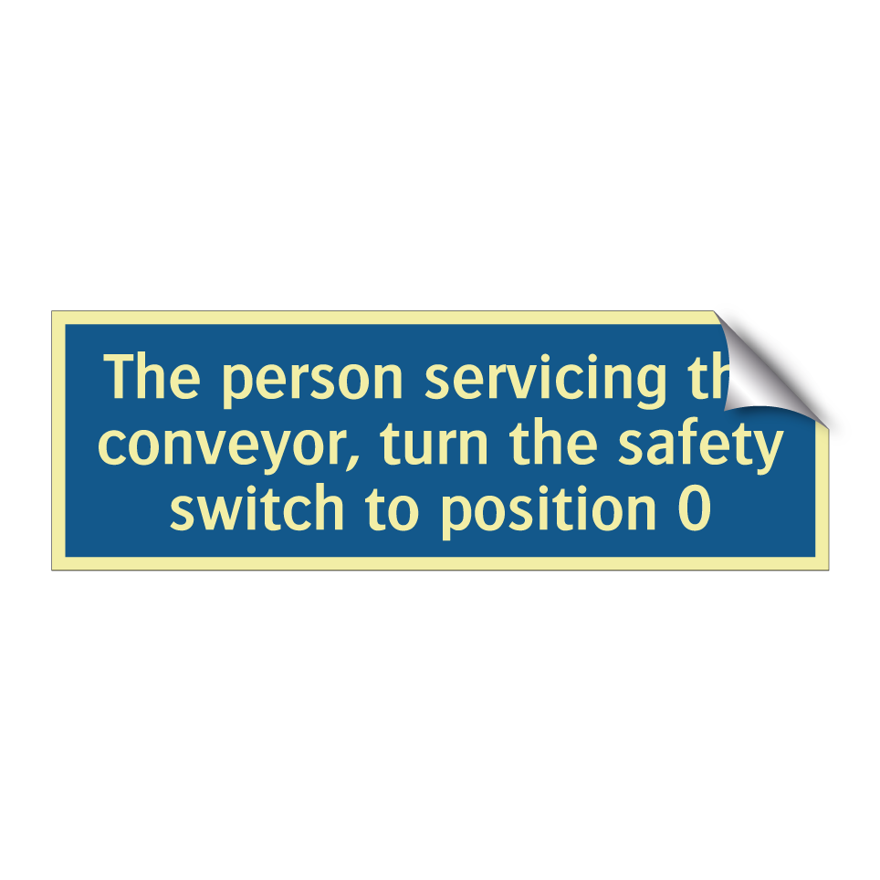 The person servicing the conveyor, turn the safety switch to position 0