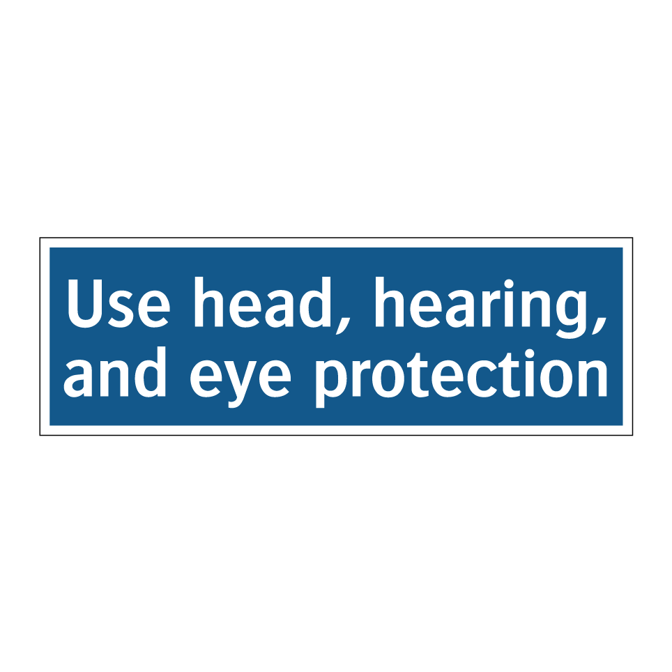 Use head, hearing, and eye protection