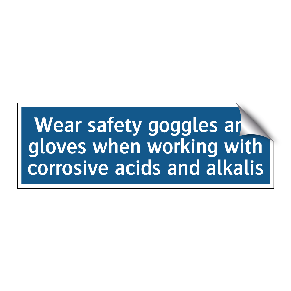 Wear safety goggles and gloves when working with corrosive acids and alkalis
