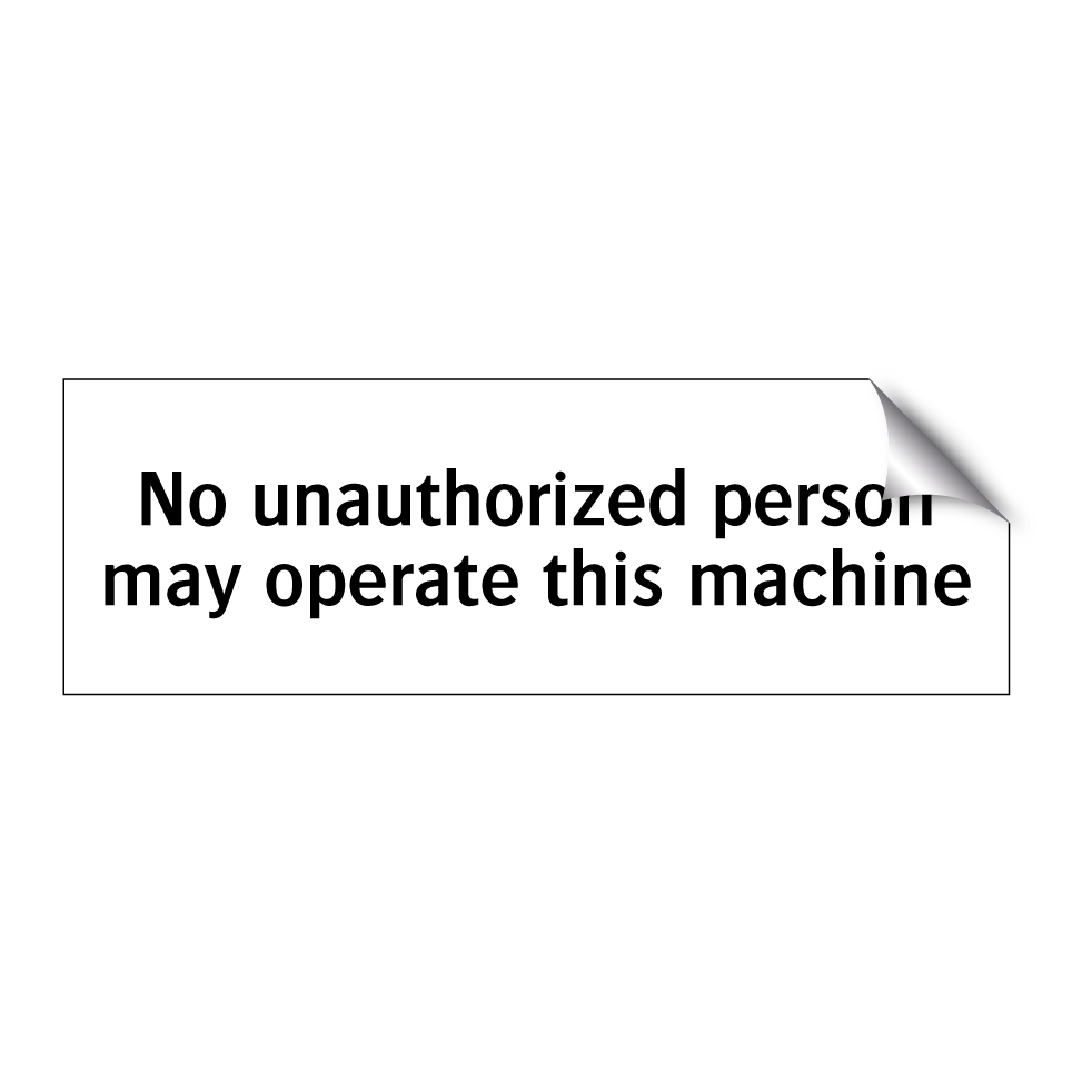 No unauthorized person may operate this machine