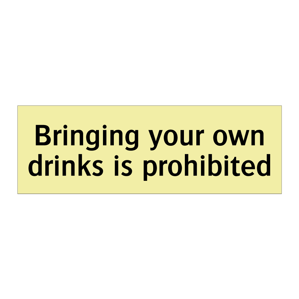 Bringing your own drinks is prohibited