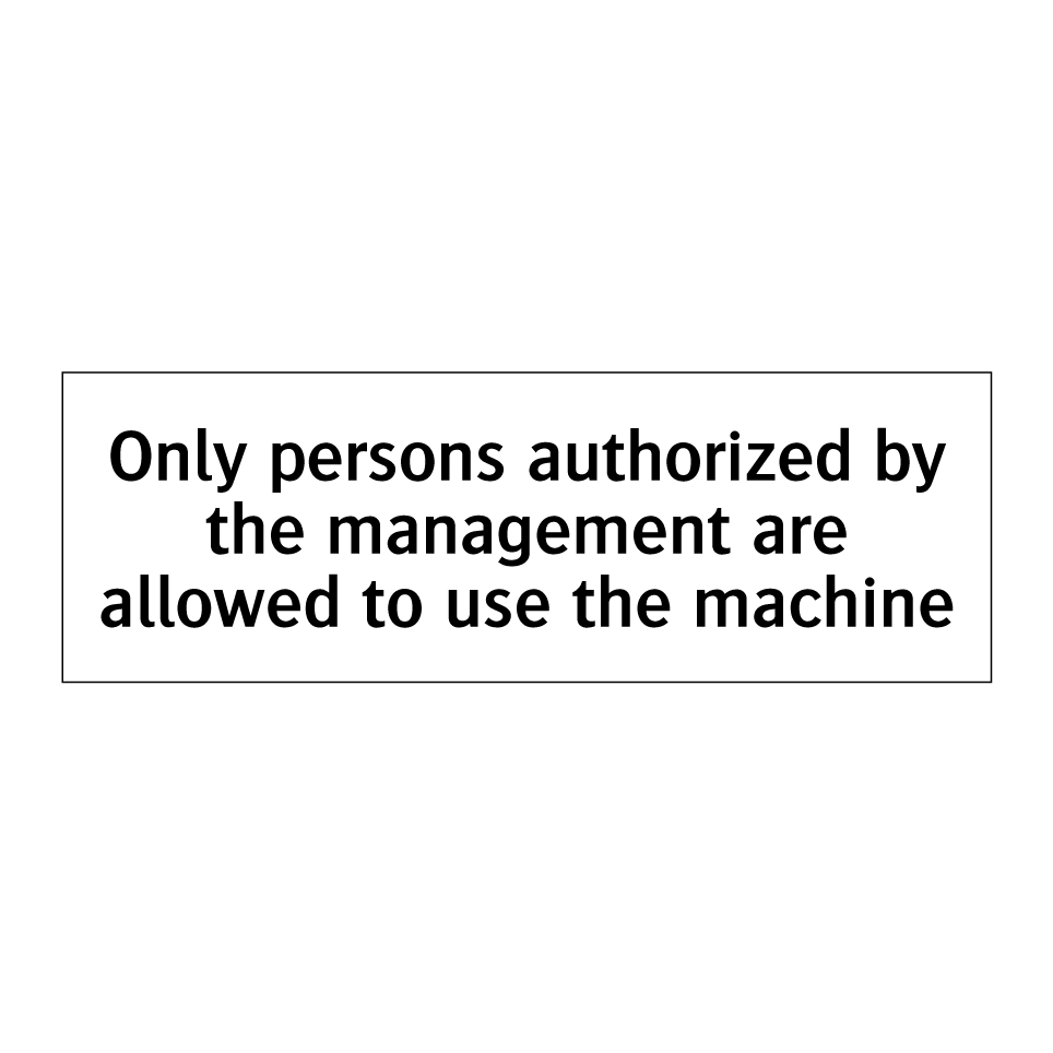 Only persons authorized by the management are allowed to use the machine