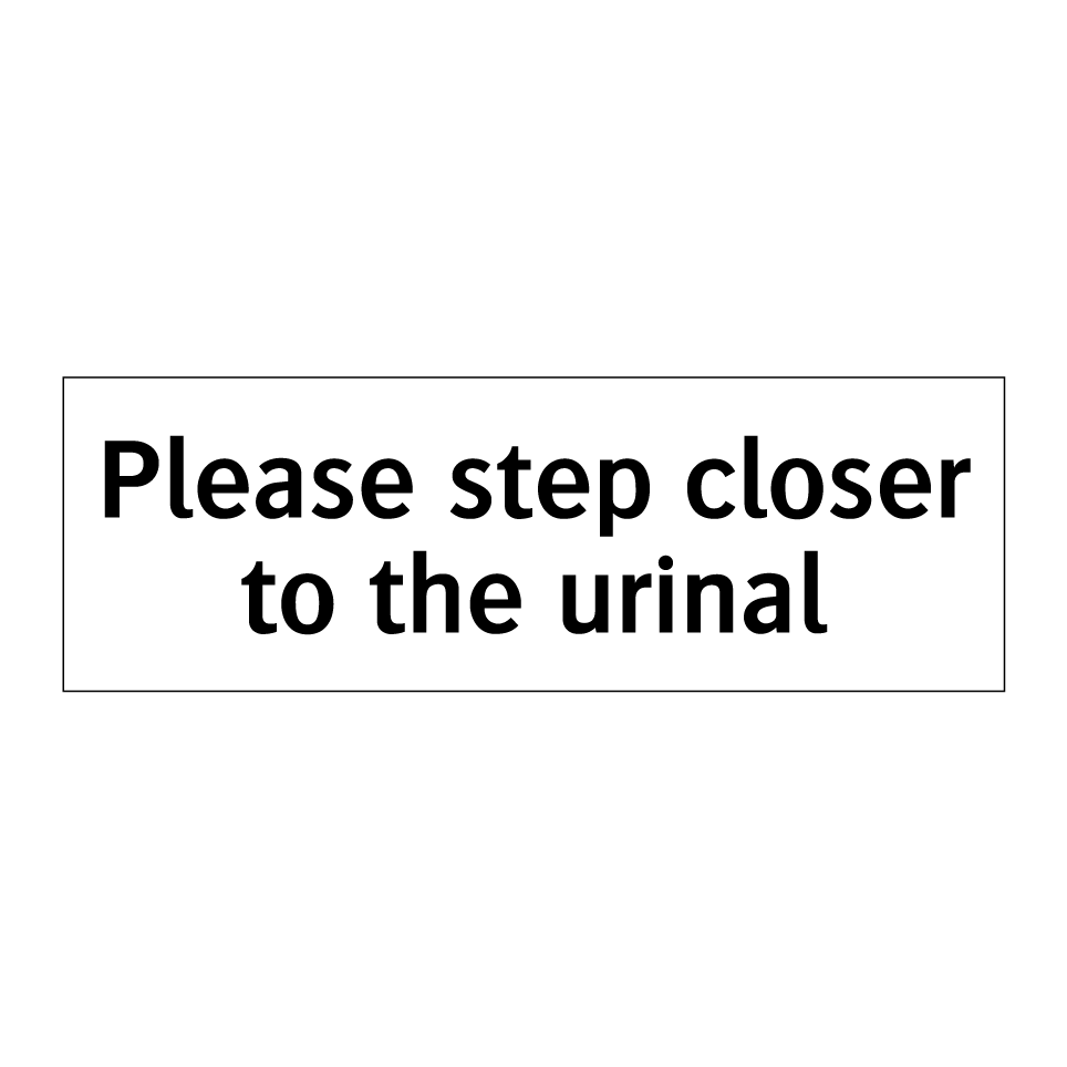 Please step closer to the urinal