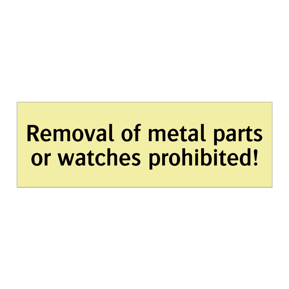 Removal of metal parts or watches prohibited!