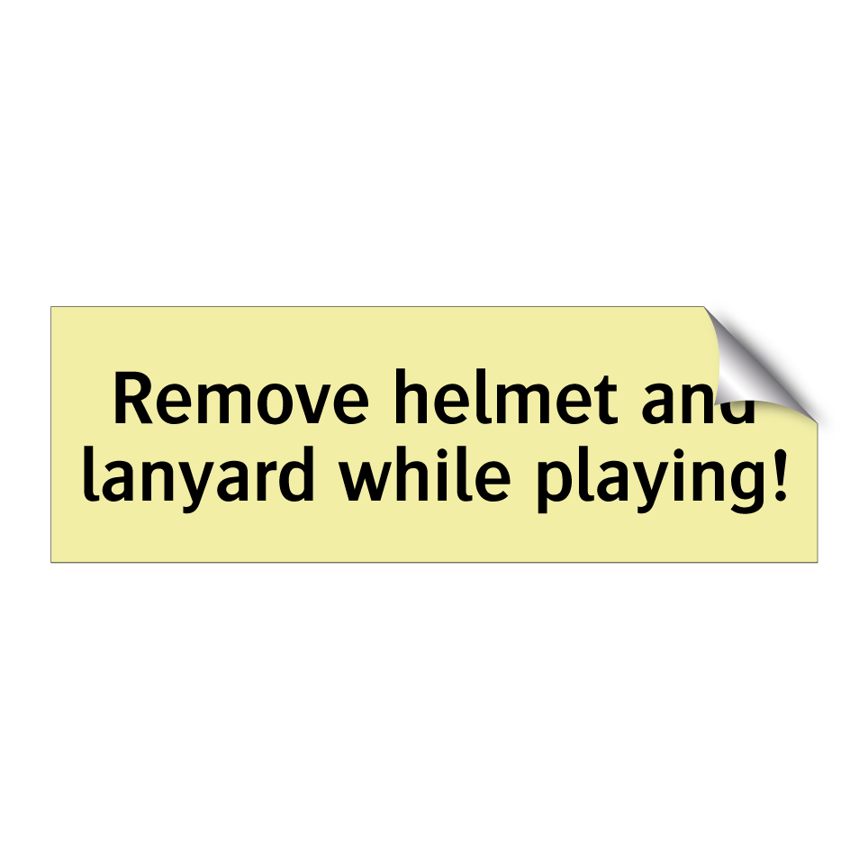 Remove helmet and lanyard while playing!
