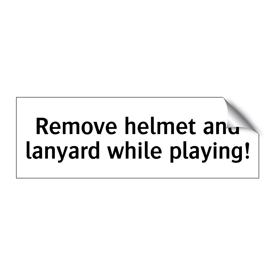 Remove helmet and lanyard while playing!