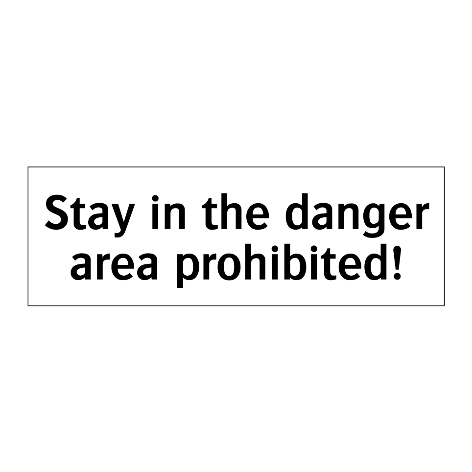 Stay in the danger area prohibited!