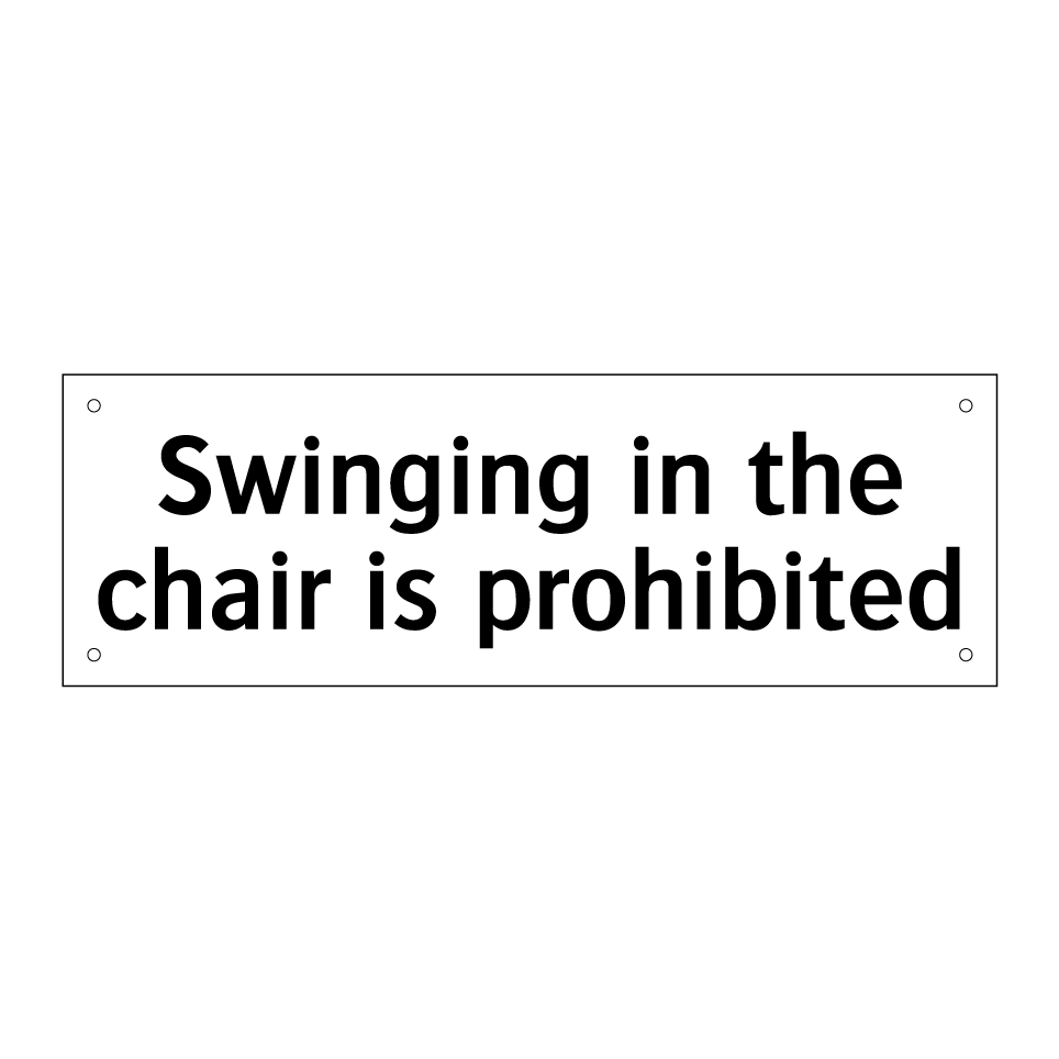 Swinging in the chair is prohibited