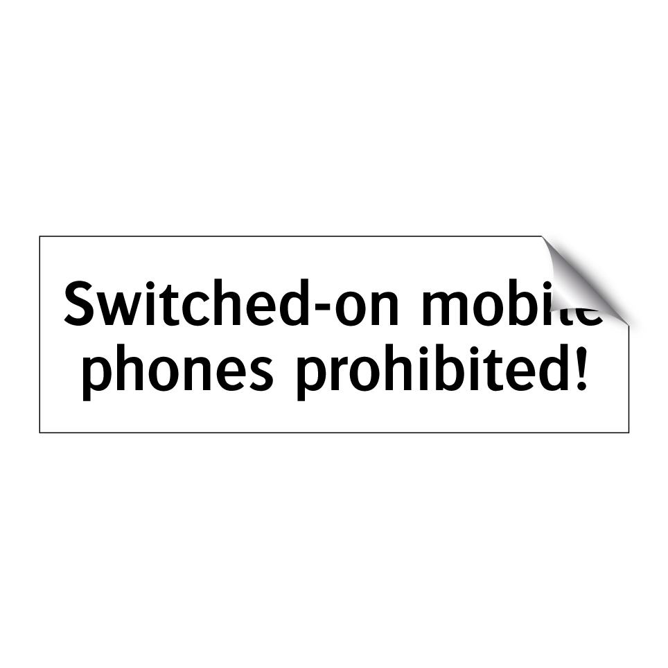 Switched-on mobile phones prohibited!