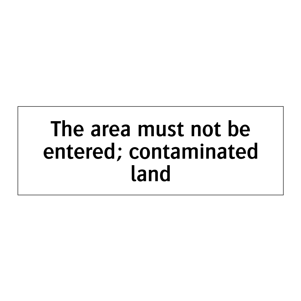 The area must not be entered; contaminated land