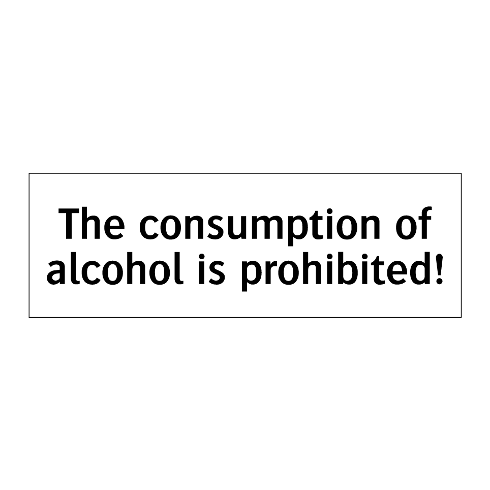 The consumption of alcohol is prohibited!