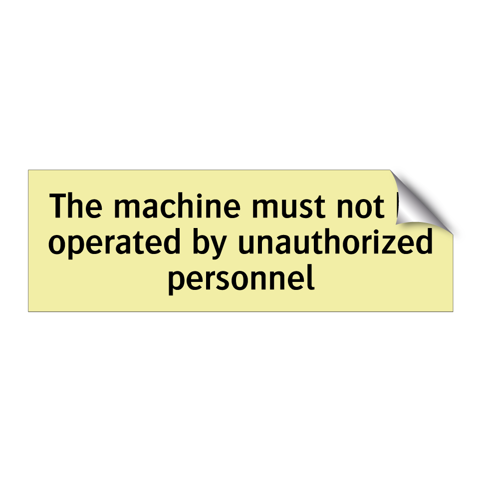 The machine must not be operated by unauthorized personnel