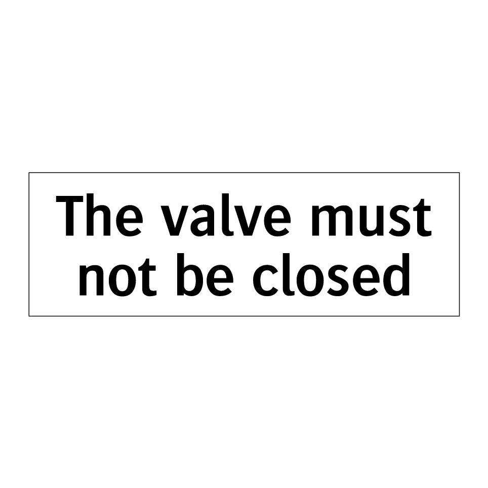 The valve must not be closed