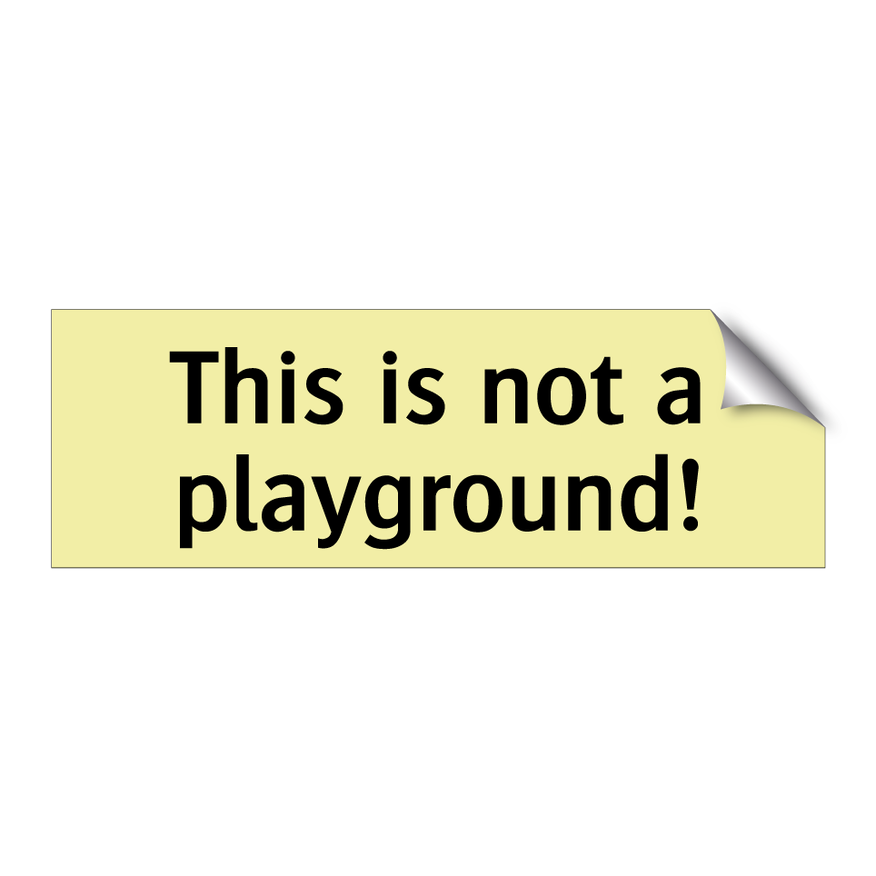 This is not a playground!