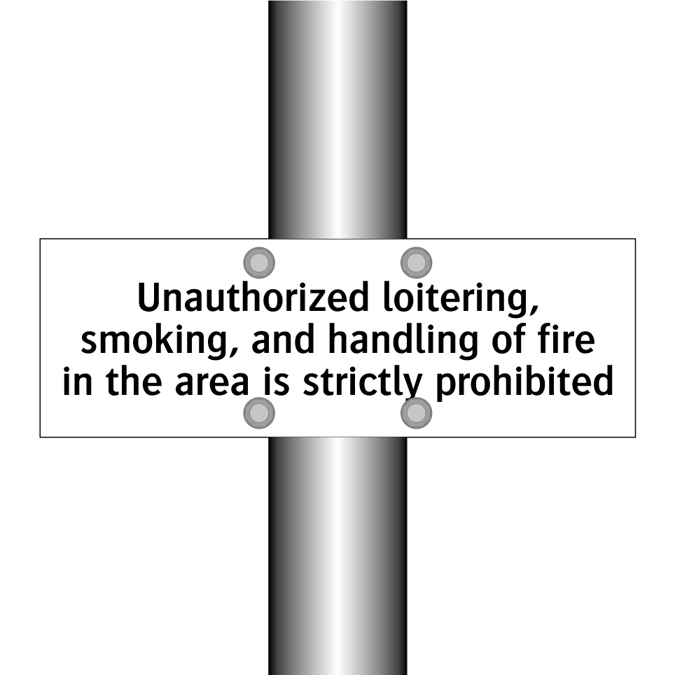 Unauthorized loitering, smoking, and handling of fire in the area is strictly prohibited