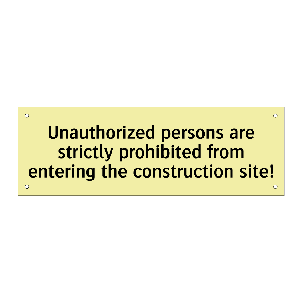 Unauthorized persons are strictly prohibited from entering the construction site!