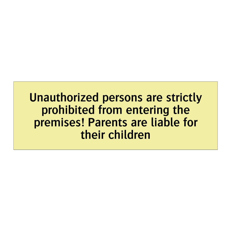 Unauthorized persons are strictly prohibited from entering the premises! Parents are liable for their children