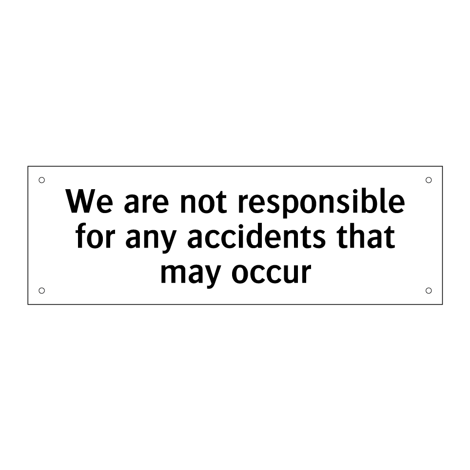 We are not responsible for any accidents that may occur