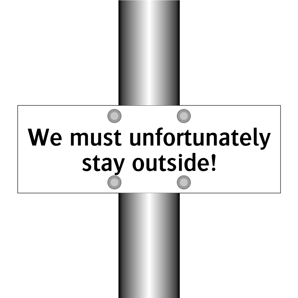 We must unfortunately stay outside!