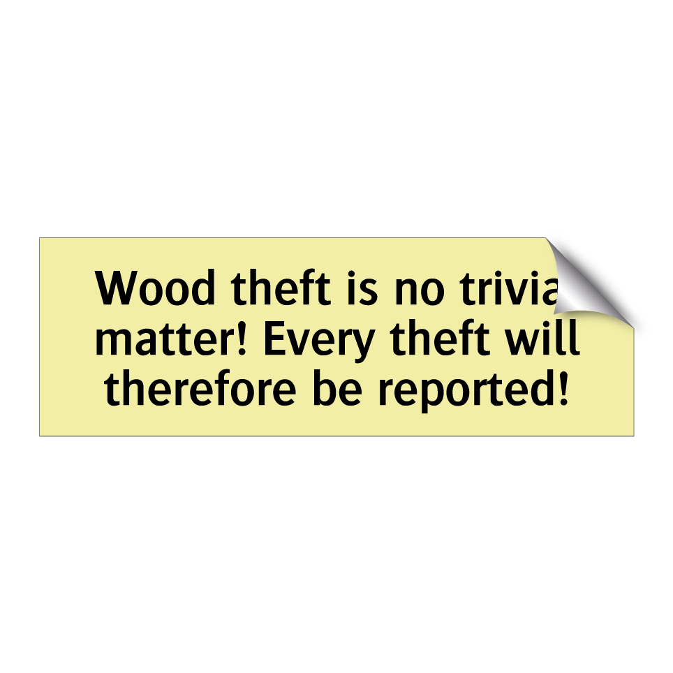 Wood theft is no trivial matter! Every theft will therefore be reported!