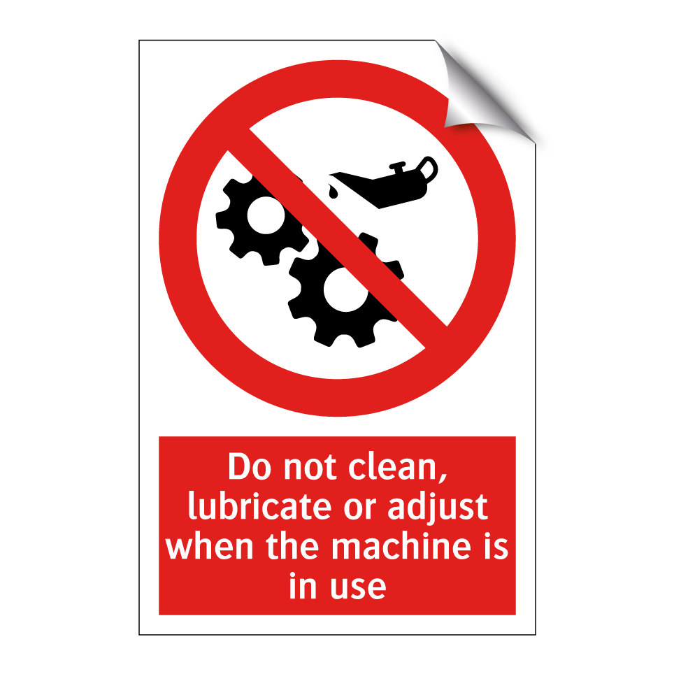 Do not clean, lubricate or adjust when the machine is in use