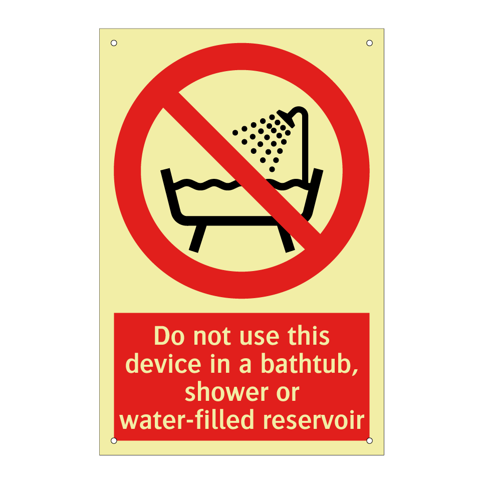 Do not use this device in a bathtub, shower or water-filled reservoir