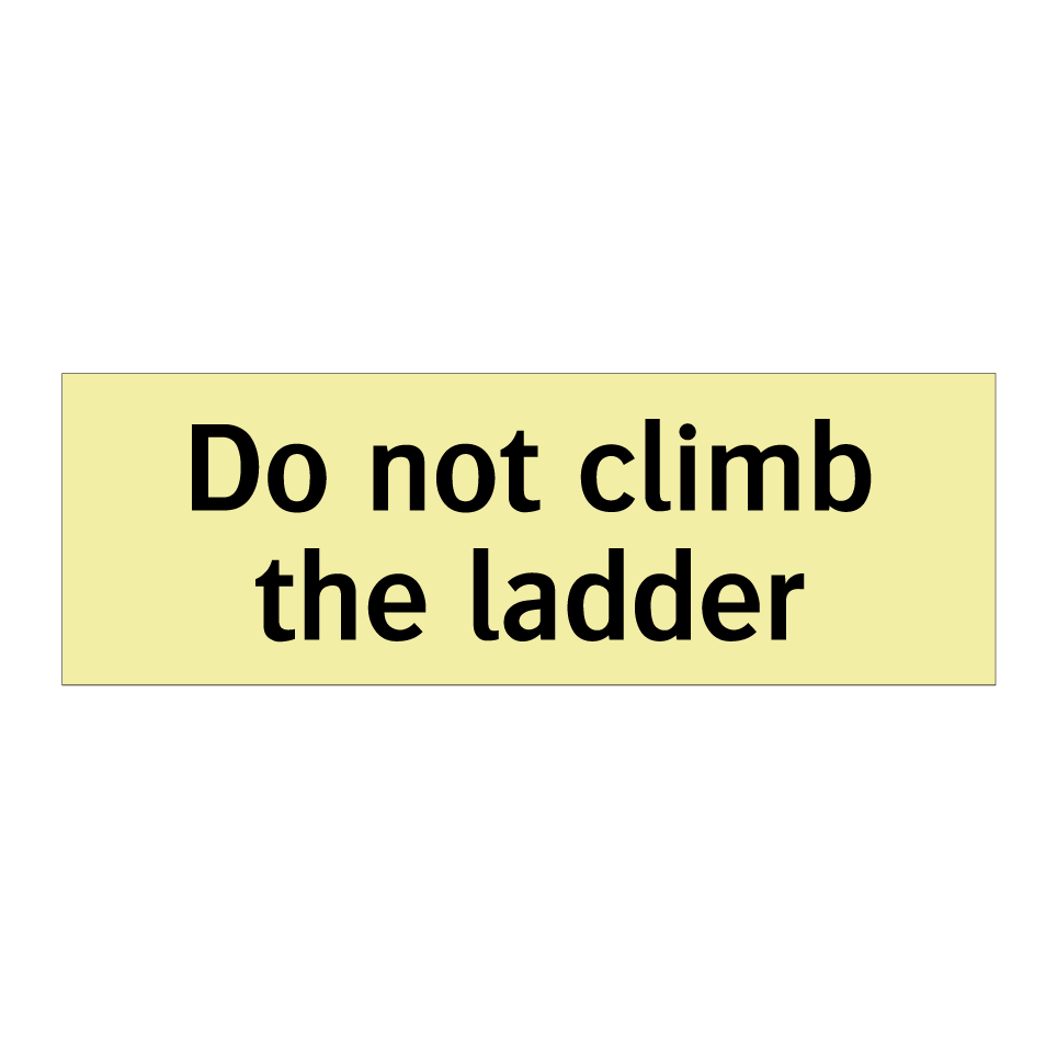 Do not climb the ladder