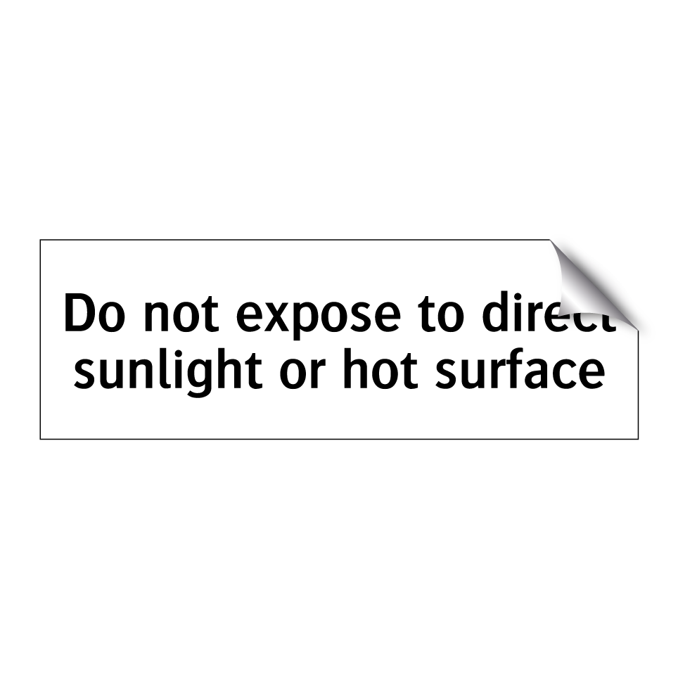 Do not expose to direct sunlight or hot surface