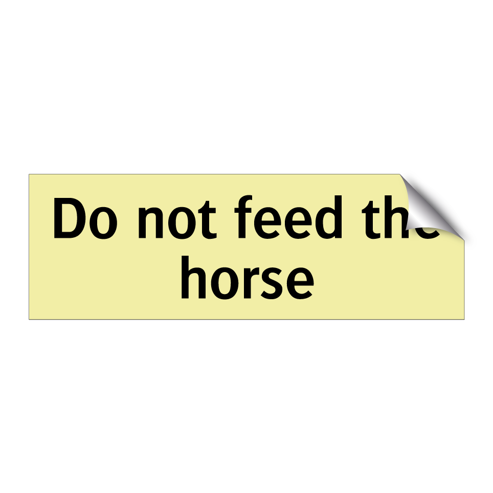 Do not feed the horse