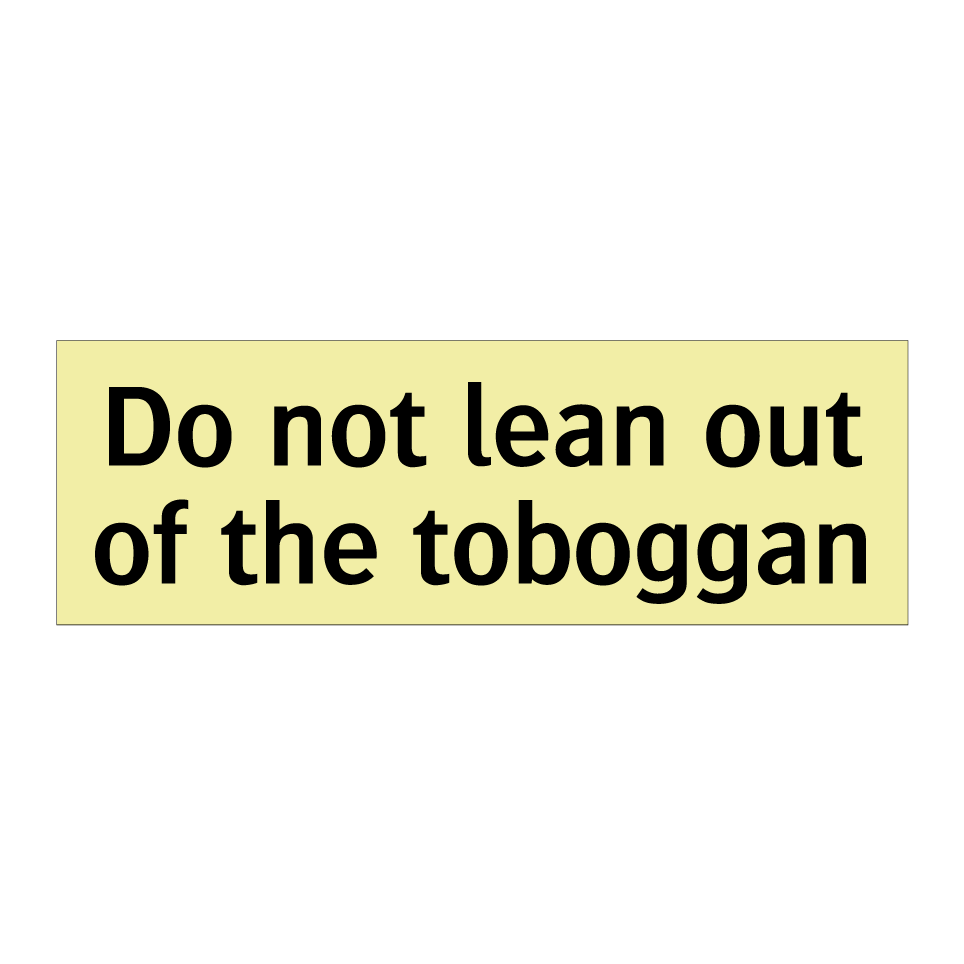 Do not lean out of the toboggan