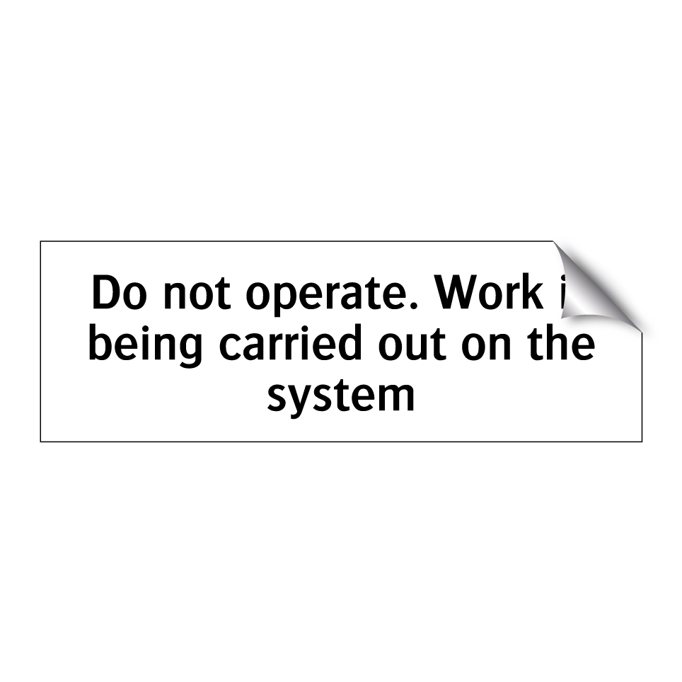 Do not operate. Work is being carried out on the system