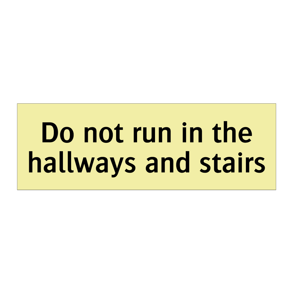 Do not run in the hallways and stairs