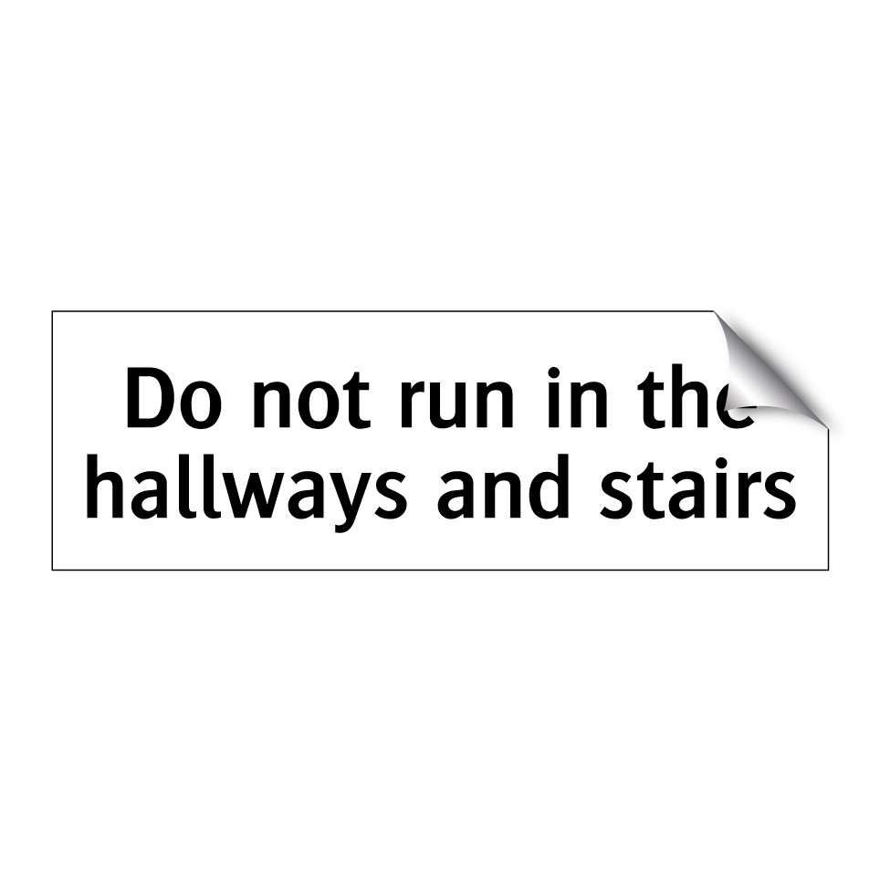 Do not run in the hallways and stairs