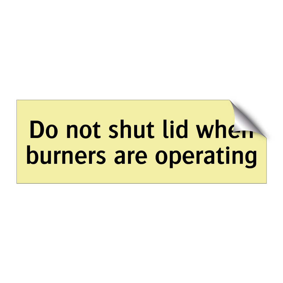 Do not shut lid when burners are operating
