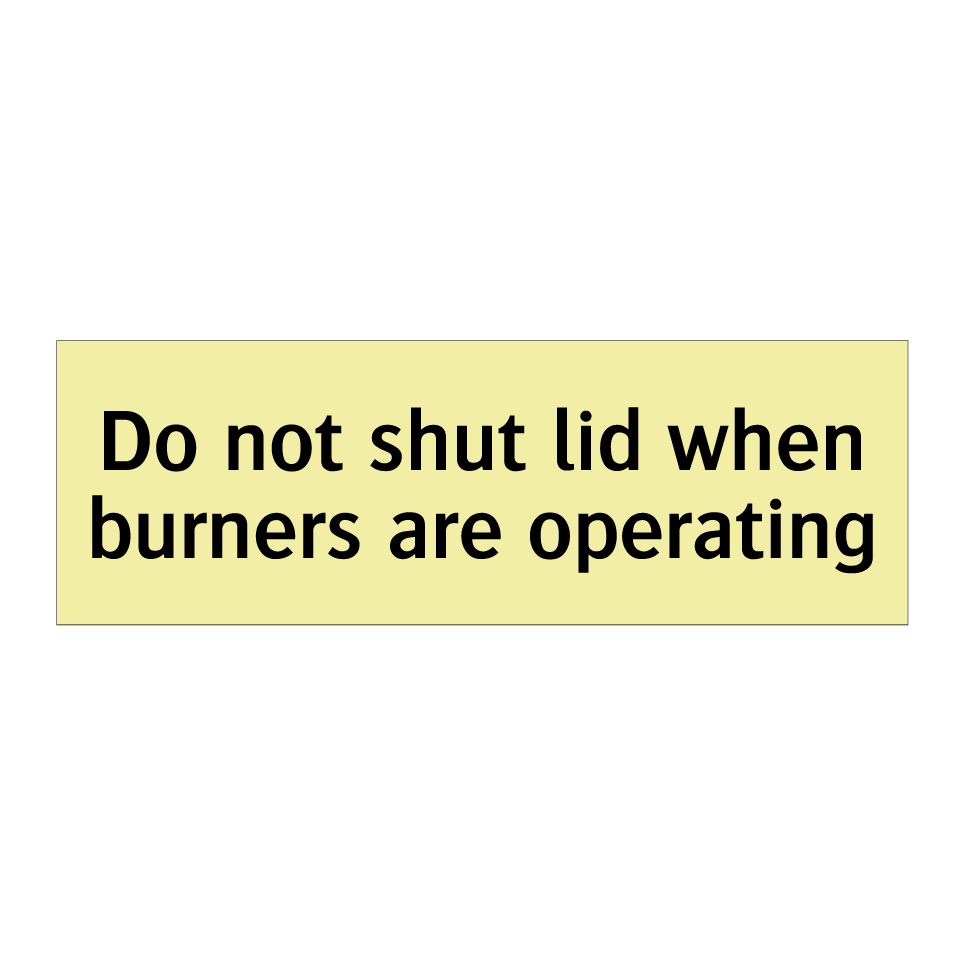 Do not shut lid when burners are operating