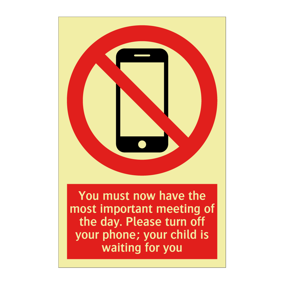 You must now have the most important meeting of the day. Please turn off your phone; your child is waiting for you