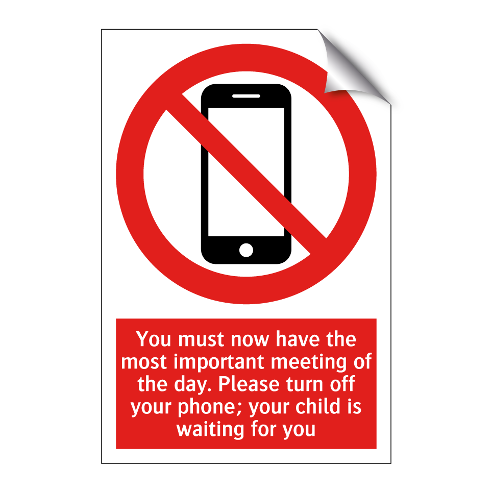 You must now have the most important meeting of the day. Please turn off your phone; your child is waiting for you