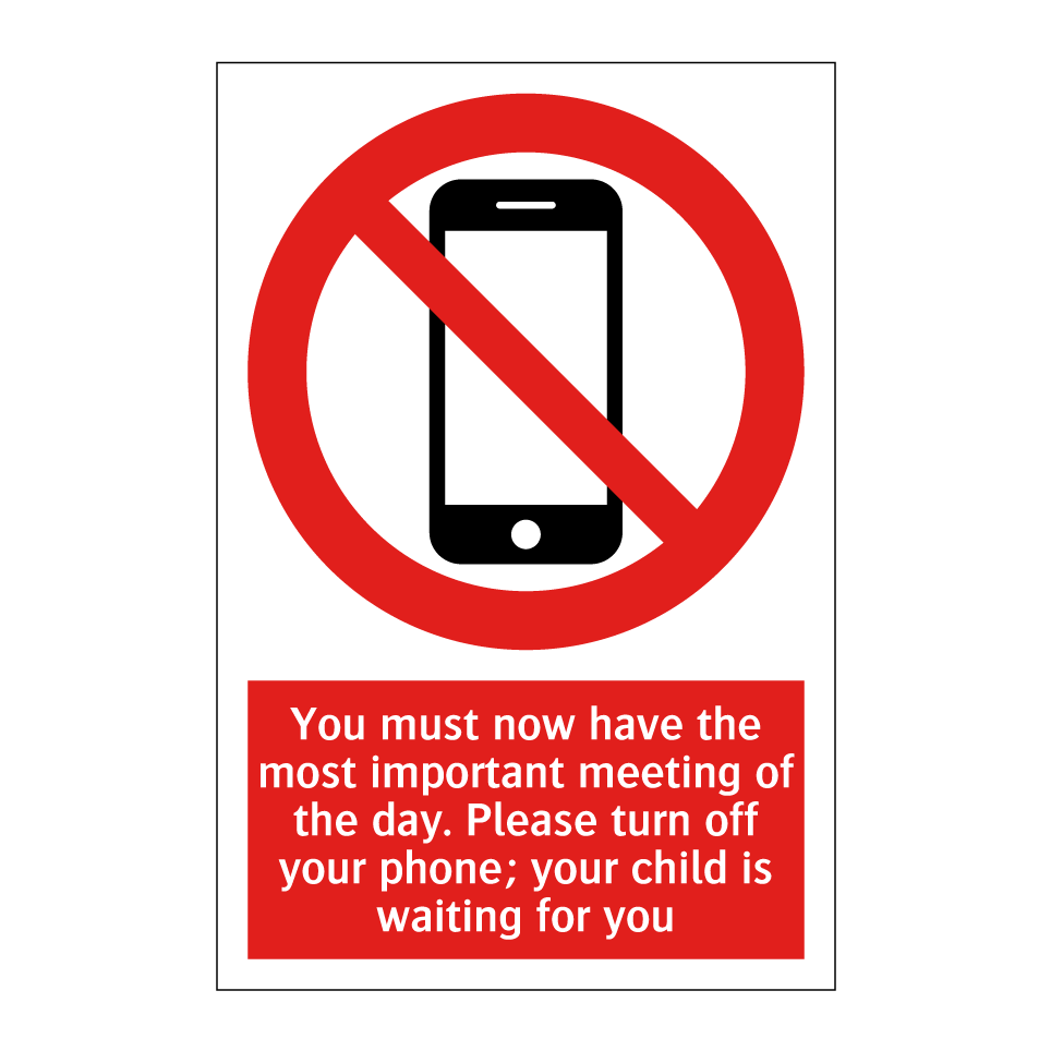 You must now have the most important meeting of the day. Please turn off your phone; your child is waiting for you