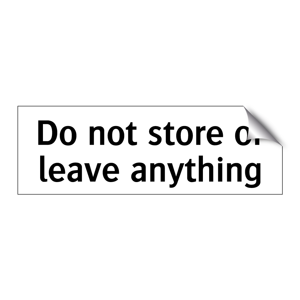 Do not store or leave anything