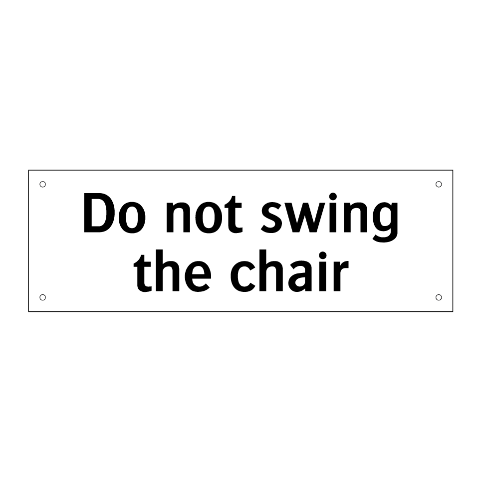 Do not swing the chair